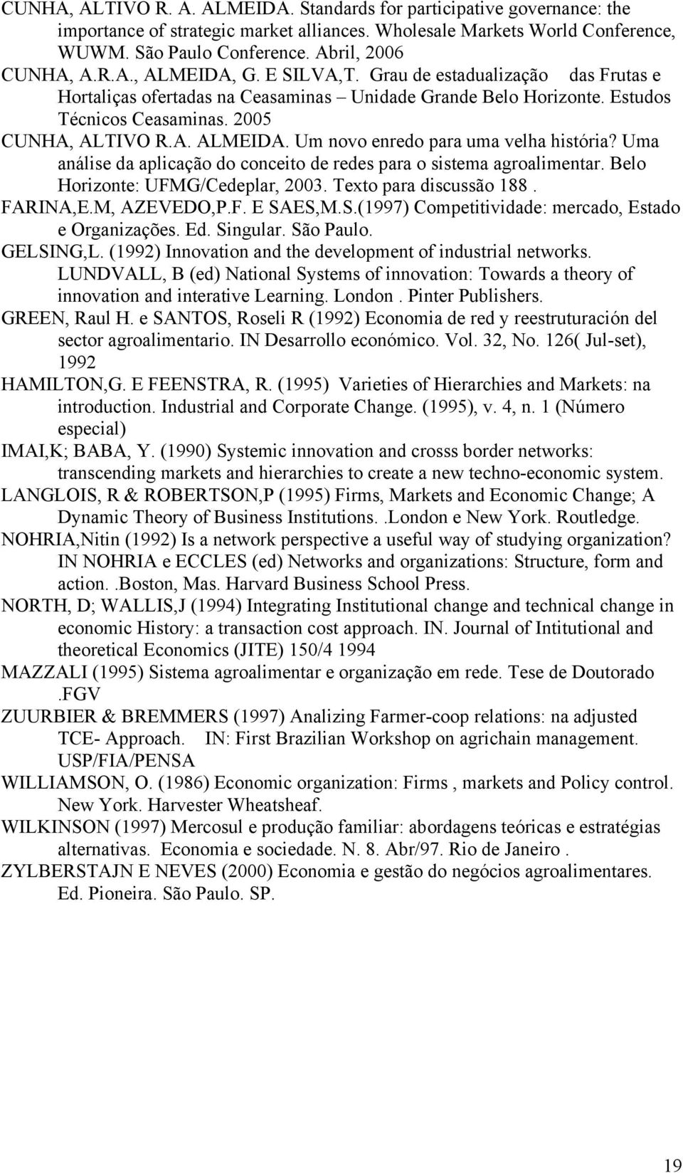Uma análise da aplicação do conceito de redes para o sistema agroalimentar. Belo Horizonte: UFMG/Cedeplar, 2003. Texto para discussão 188. FARINA,E.M, AZEVEDO,P.F. E SA