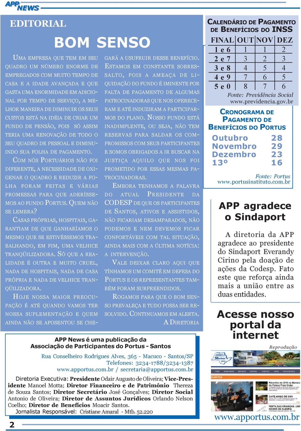 COM NÓS PORTUÁRIOS NÃO FOI DIFERENTE, A NECESSIDADE DE OXI- GENAR O QUADRO E REDUZIR A FO- LHA FORAM FEITAS E VÁRIAS PROMESSAS PARA QUE ADERÍSSE- MOS AO FUNDO PORTUS. QUEM NÃO SE LEMBRA?