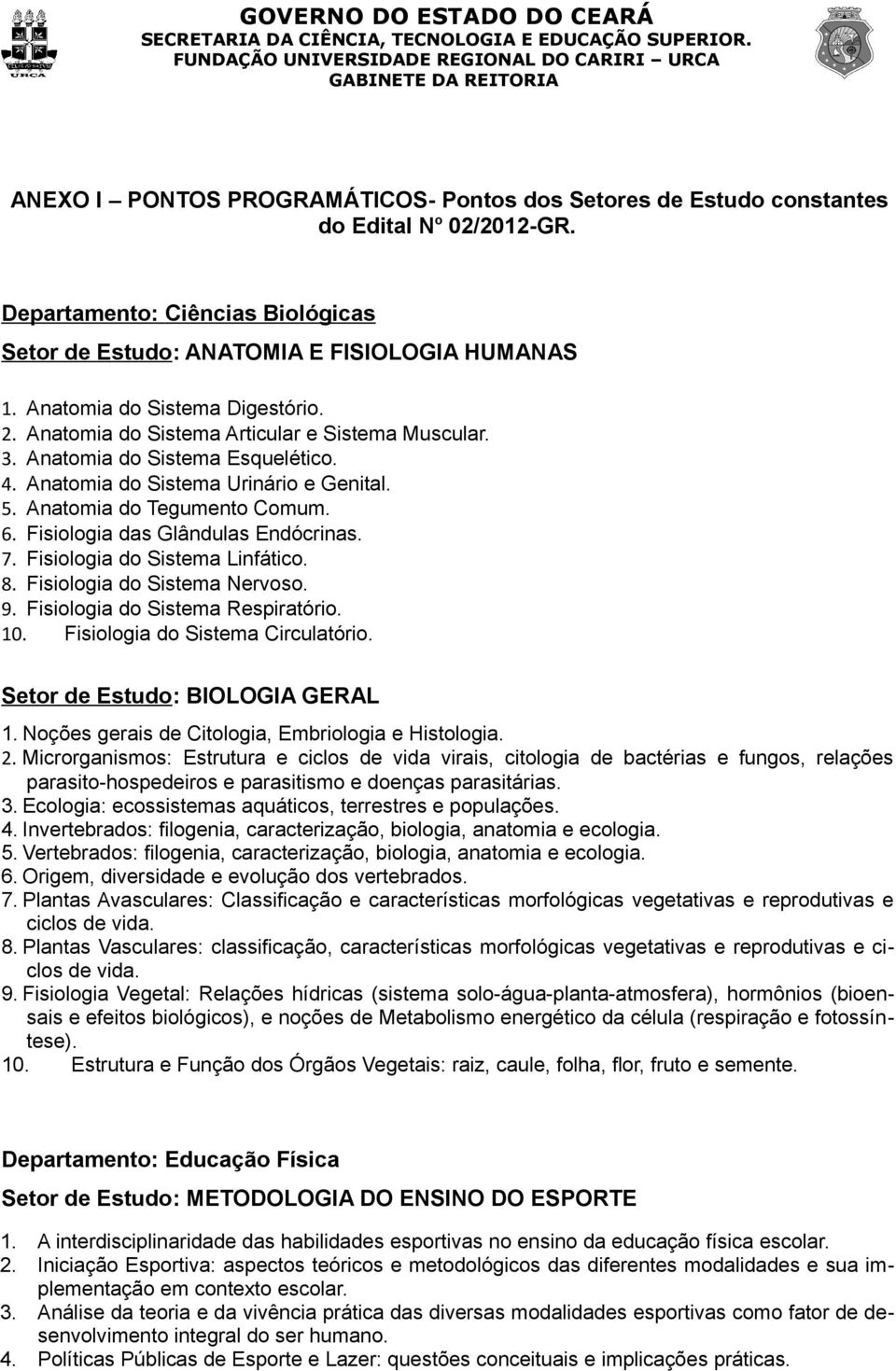 Fisiologia das Glândulas Endócrinas. 7. Fisiologia do Sistema Linfático. 8. Fisiologia do Sistema Nervoso. 9. Fisiologia do Sistema Respiratório. 10. Fisiologia do Sistema Circulatório.