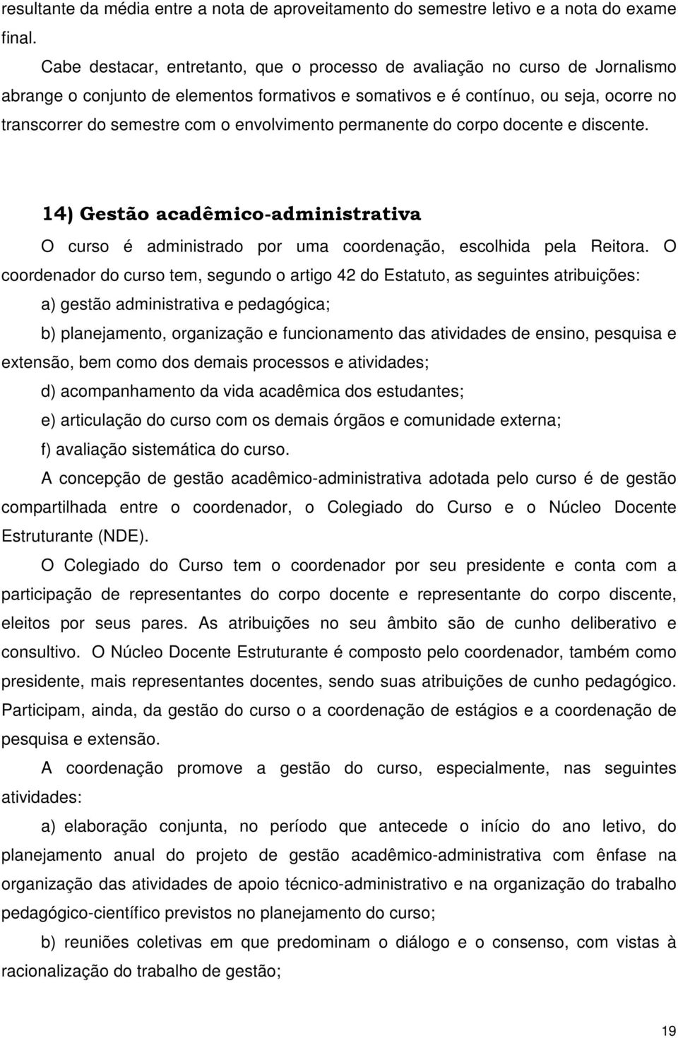 envolvimento permanente do corpo docente e discente. 14) Gestão acadêmico-administrativa O curso é administrado por uma coordenação, escolhida pela Reitora.