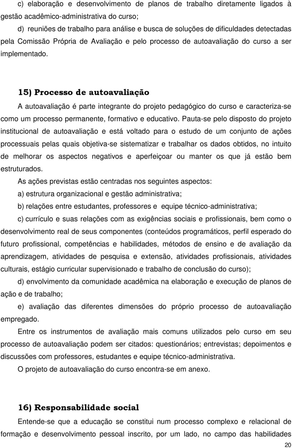 15) Processo de autoavaliação A autoavaliação é parte integrante do projeto pedagógico do curso e caracteriza-se como um processo permanente, formativo e educativo.