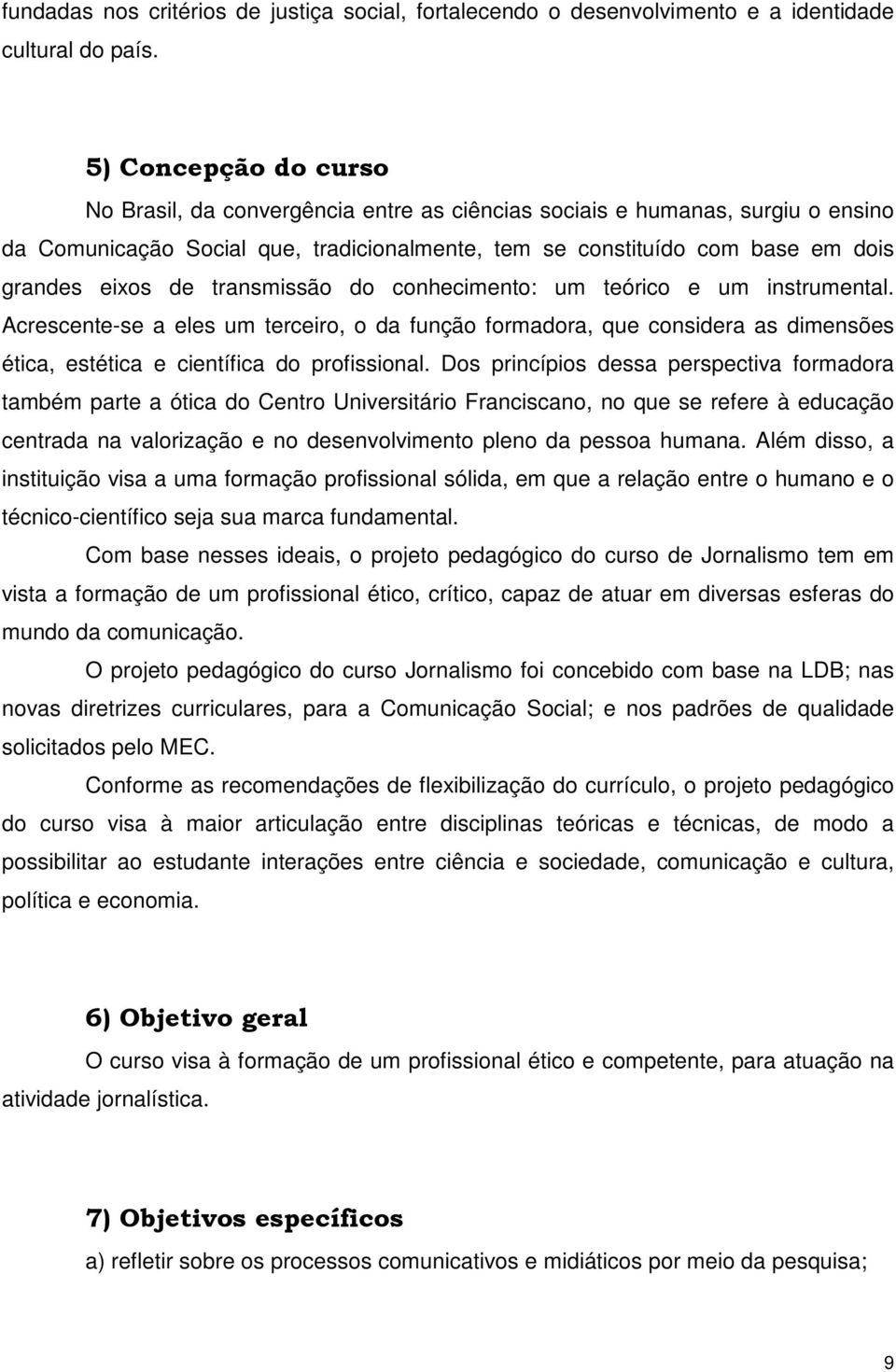 transmissão do conhecimento: um teórico e um instrumental. Acrescente-se a eles um terceiro, o da função formadora, que considera as dimensões ética, estética e científica do profissional.