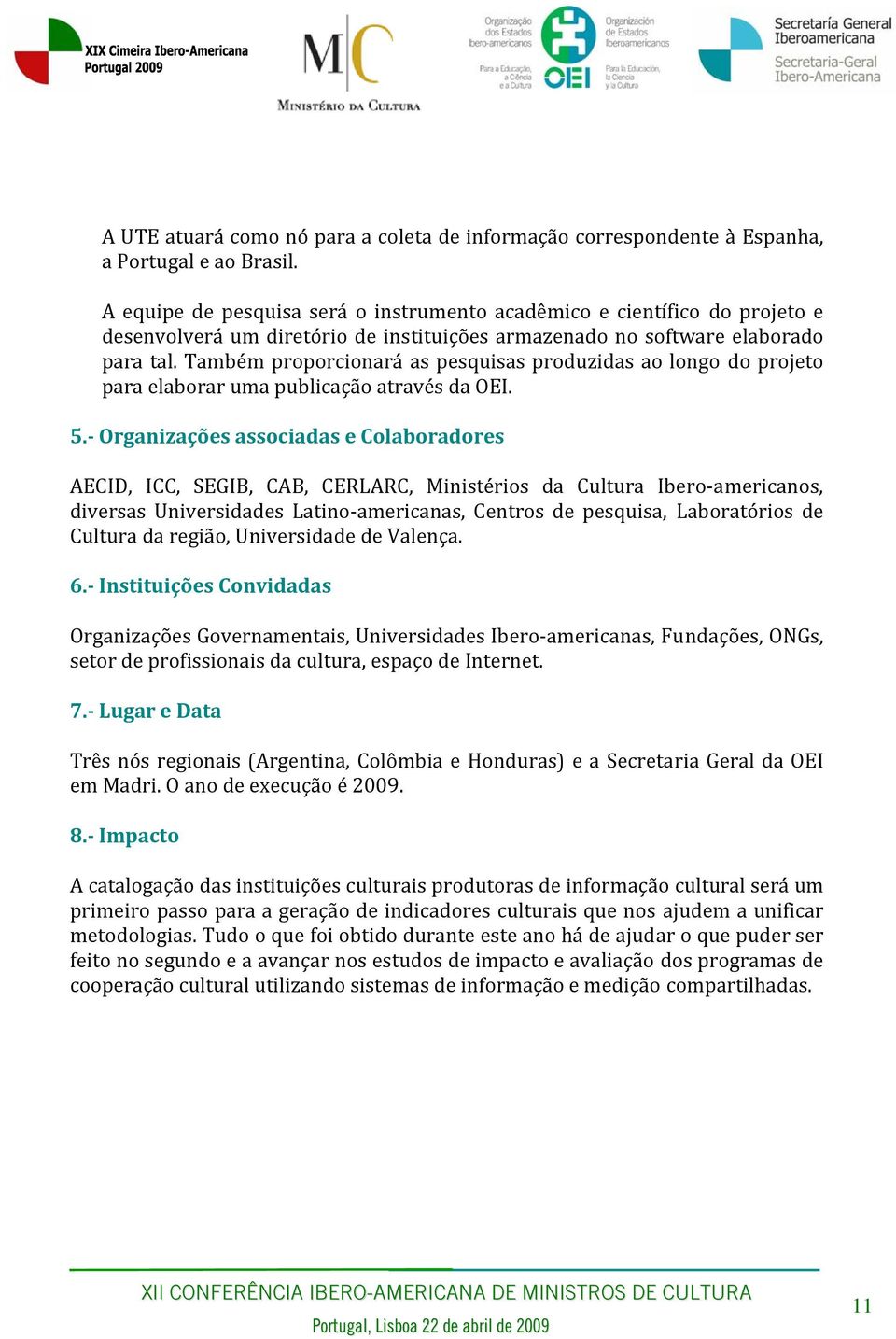 Também proporcionará as pesquisas produzidas ao longo do projeto para elaborar uma publicação através da OEI. 5.