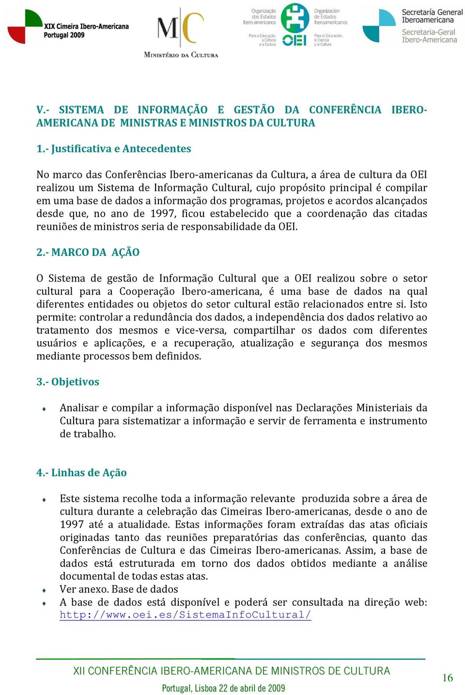 base de dados a informação dos programas, projetos e acordos alcançados desde que, no ano de 1997, ficou estabelecido que a coordenação das citadas reuniões de ministros seria de responsabilidade da