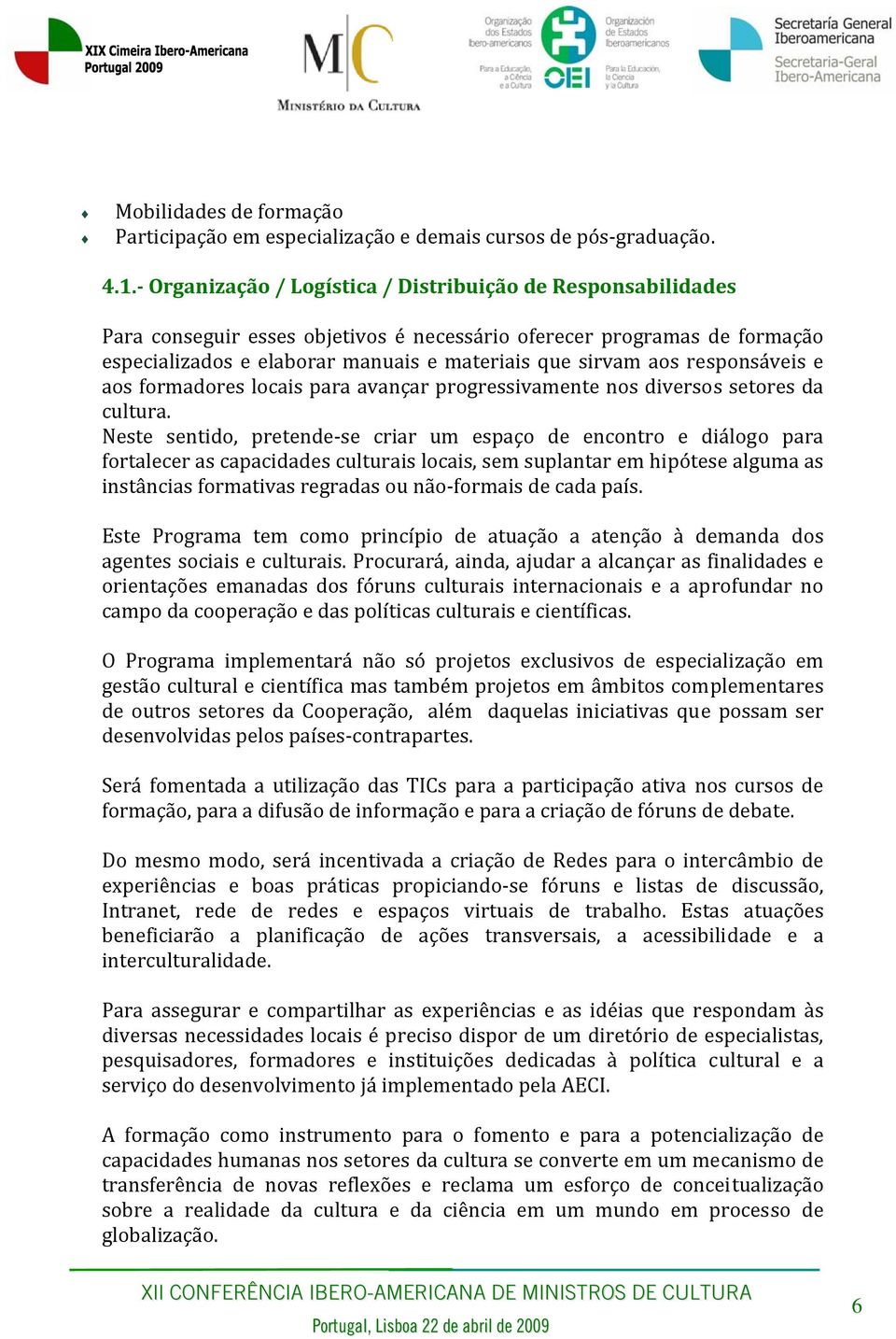 responsáveis e aos formadores locais para avançar progressivamente nos diversos setores da cultura.