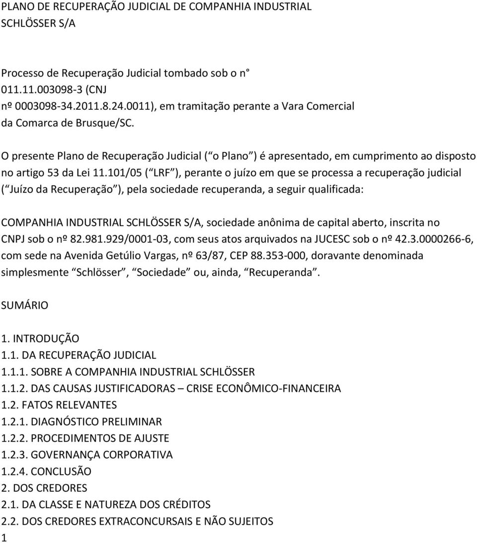 101/05 ( LRF ), perante o juízo em que se processa a recuperação judicial ( Juízo da Recuperação ), pela sociedade recuperanda, a seguir qualificada: COMPANHIA INDUSTRIAL SCHLÖSSER S/A, sociedade