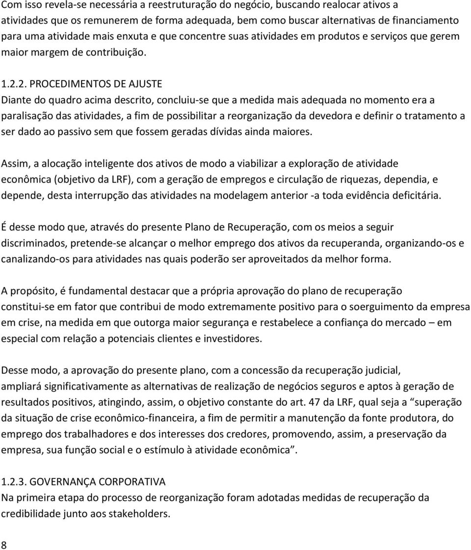 2. PROCEDIMENTOS DE AJUSTE Diante do quadro acima descrito, concluiu-se que a medida mais adequada no momento era a paralisação das atividades, a fim de possibilitar a reorganização da devedora e