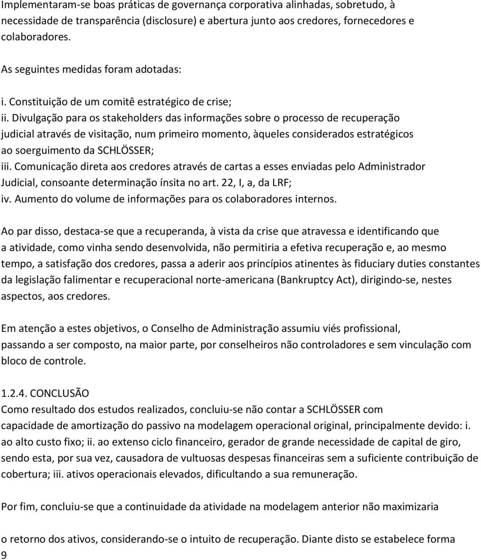 Divulgação para os stakeholders das informações sobre o processo de recuperação judicial através de visitação, num primeiro momento, àqueles considerados estratégicos ao soerguimento da SCHLÖSSER;