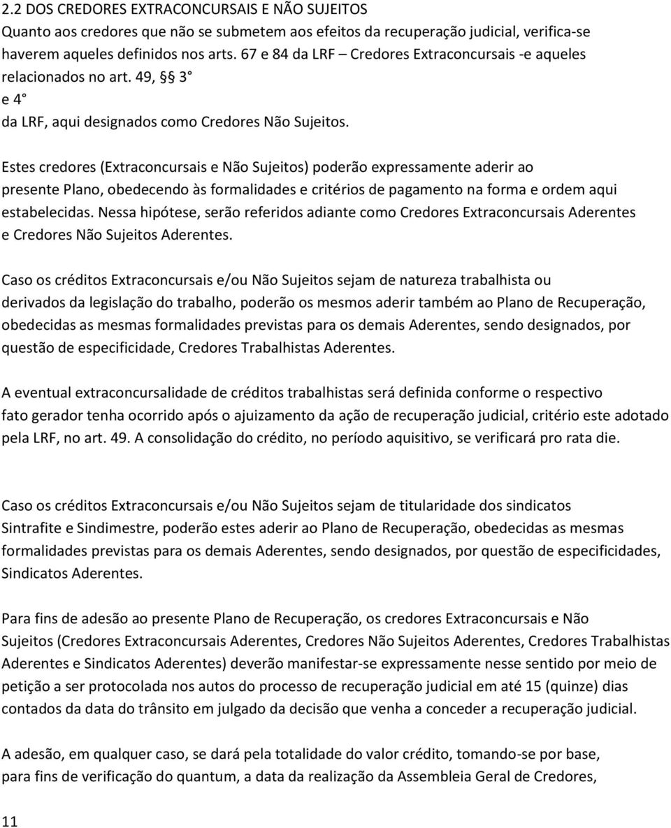 Estes credores (Extraconcursais e Não Sujeitos) poderão expressamente aderir ao presente Plano, obedecendo às formalidades e critérios de pagamento na forma e ordem aqui estabelecidas.