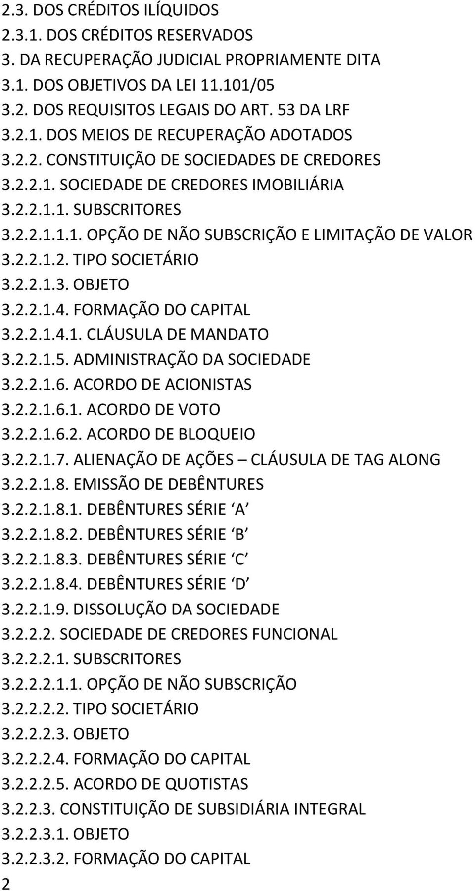 2.2.1.4. FORMAÇÃO DO CAPITAL 3.2.2.1.4.1. CLÁUSULA DE MANDATO 3.2.2.1.5. ADMINISTRAÇÃO DA SOCIEDADE 3.2.2.1.6. ACORDO DE ACIONISTAS 3.2.2.1.6.1. ACORDO DE VOTO 3.2.2.1.6.2. ACORDO DE BLOQUEIO 3.2.2.1.7.