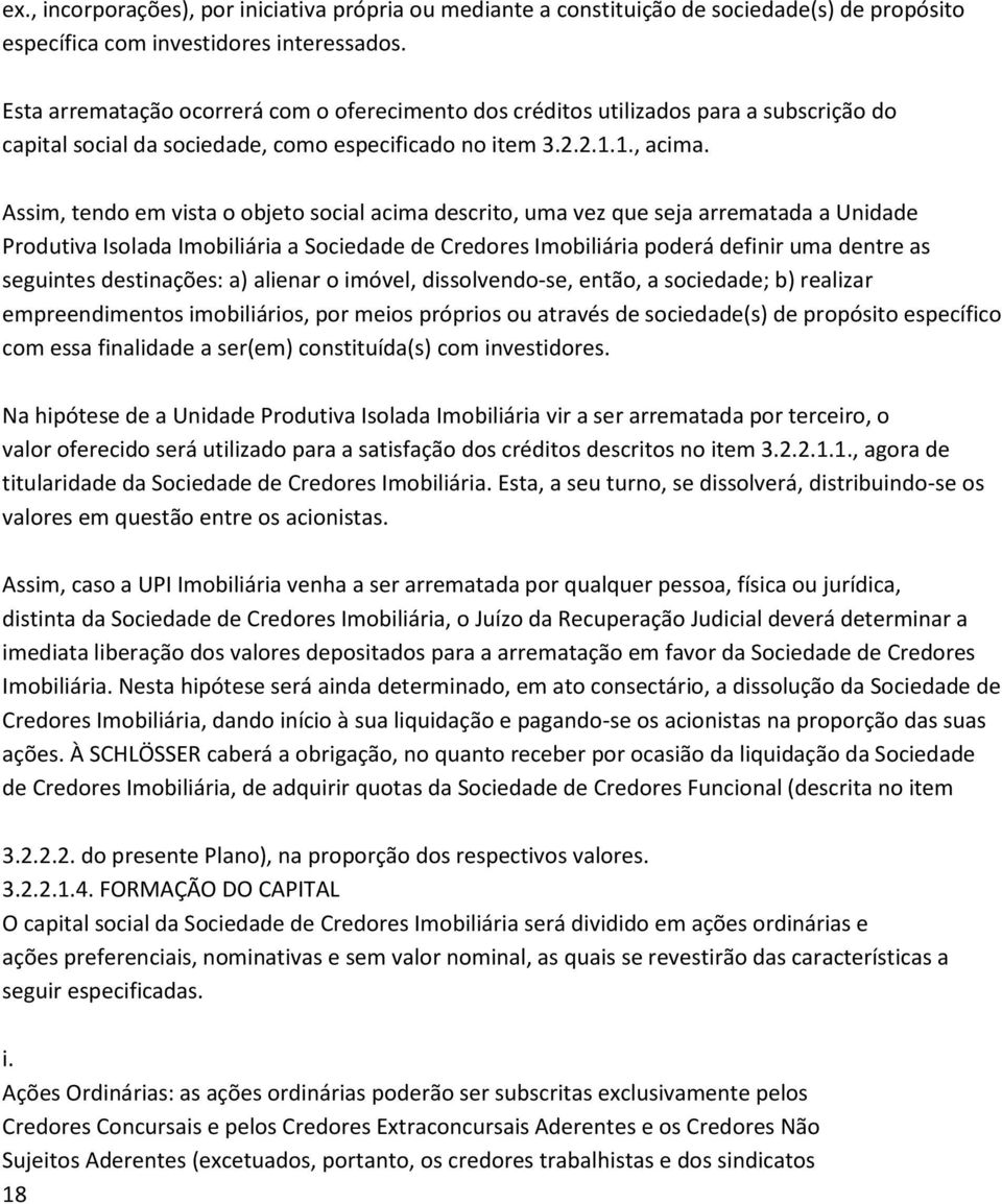 Assim, tendo em vista o objeto social acima descrito, uma vez que seja arrematada a Unidade Produtiva Isolada Imobiliária a Sociedade de Credores Imobiliária poderá definir uma dentre as seguintes