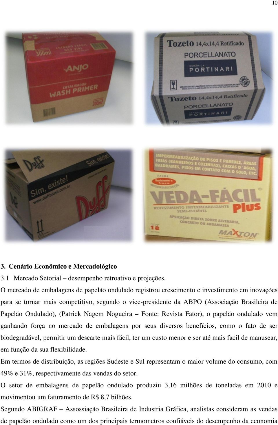 Ondulado), (Patrick Nagem Nogueira Fonte: Revista Fator), o papelão ondulado vem ganhando força no mercado de embalagens por seus diversos benefícios, como o fato de ser biodegradável, permitir um