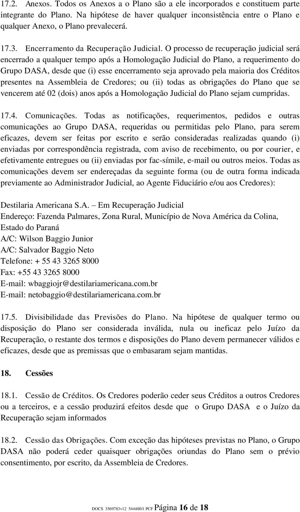 O processo de recuperação judicial será encerrado a qualquer tempo após a Homologação Judicial do Plano, a requerimento do Grupo DASA, desde que (i) esse encerramento seja aprovado pela maioria dos