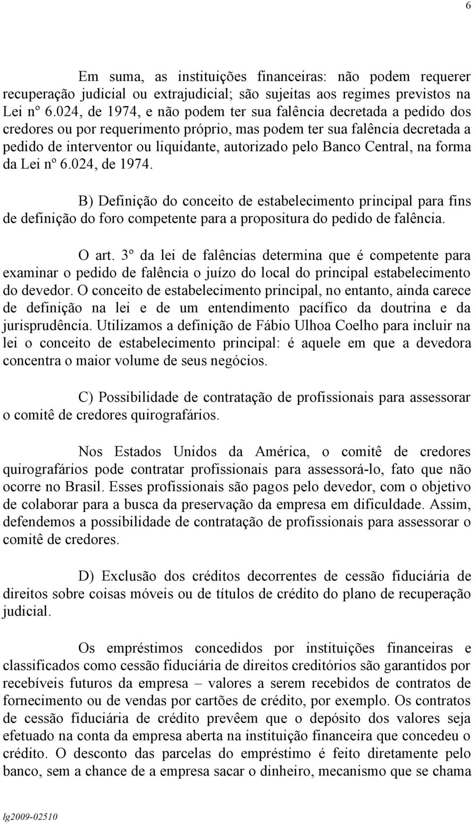 Banco Central, na forma da Lei nº 6.024, de 1974. B) Definição do conceito de estabelecimento principal para fins de definição do foro competente para a propositura do pedido de falência. O art.