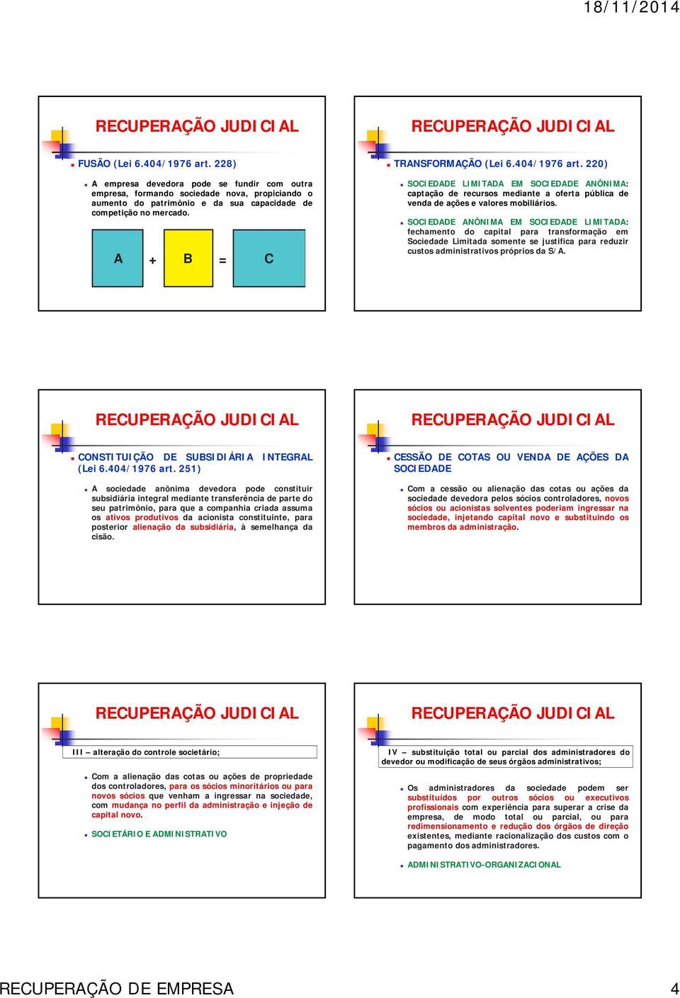 SOCIEDDE NÔNIM EM SOCIEDDE LIMITD: fechamento do capital para transformação em Sociedade Limitada somente se justifica para reduzir custos administrativos próprios da S/.