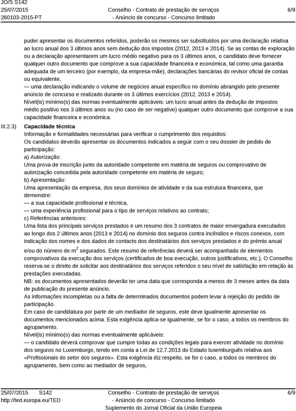 económica, tal como uma garantia adequada de um terceiro (por exemplo, da empresa-mãe), declarações bancárias do revisor oficial de contas ou equivalente, uma declaração indicando o volume de