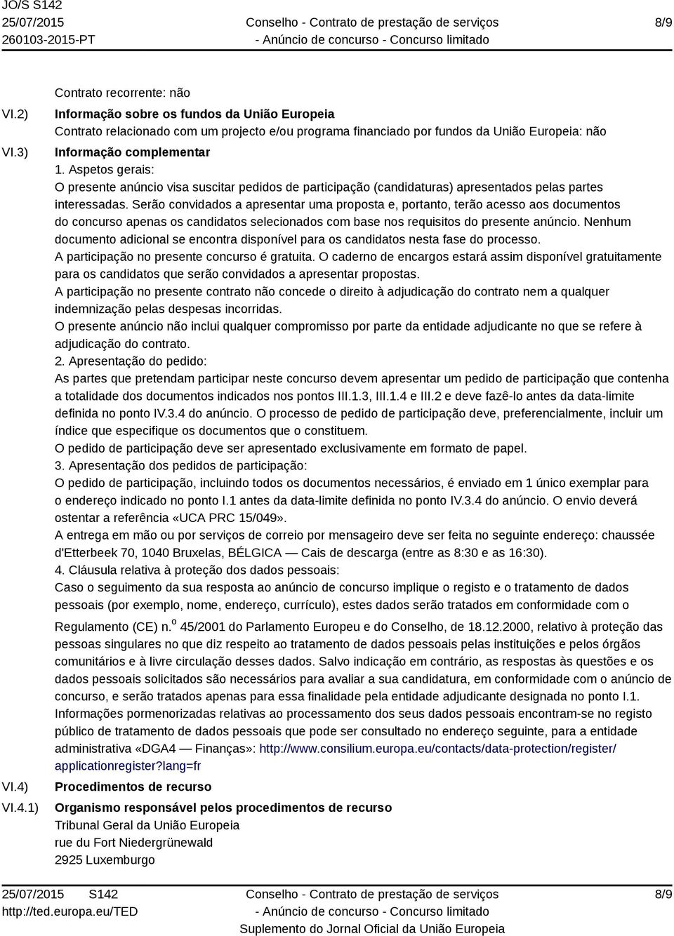 Aspetos gerais: O presente anúncio visa suscitar pedidos de participação (candidaturas) apresentados pelas partes interessadas.