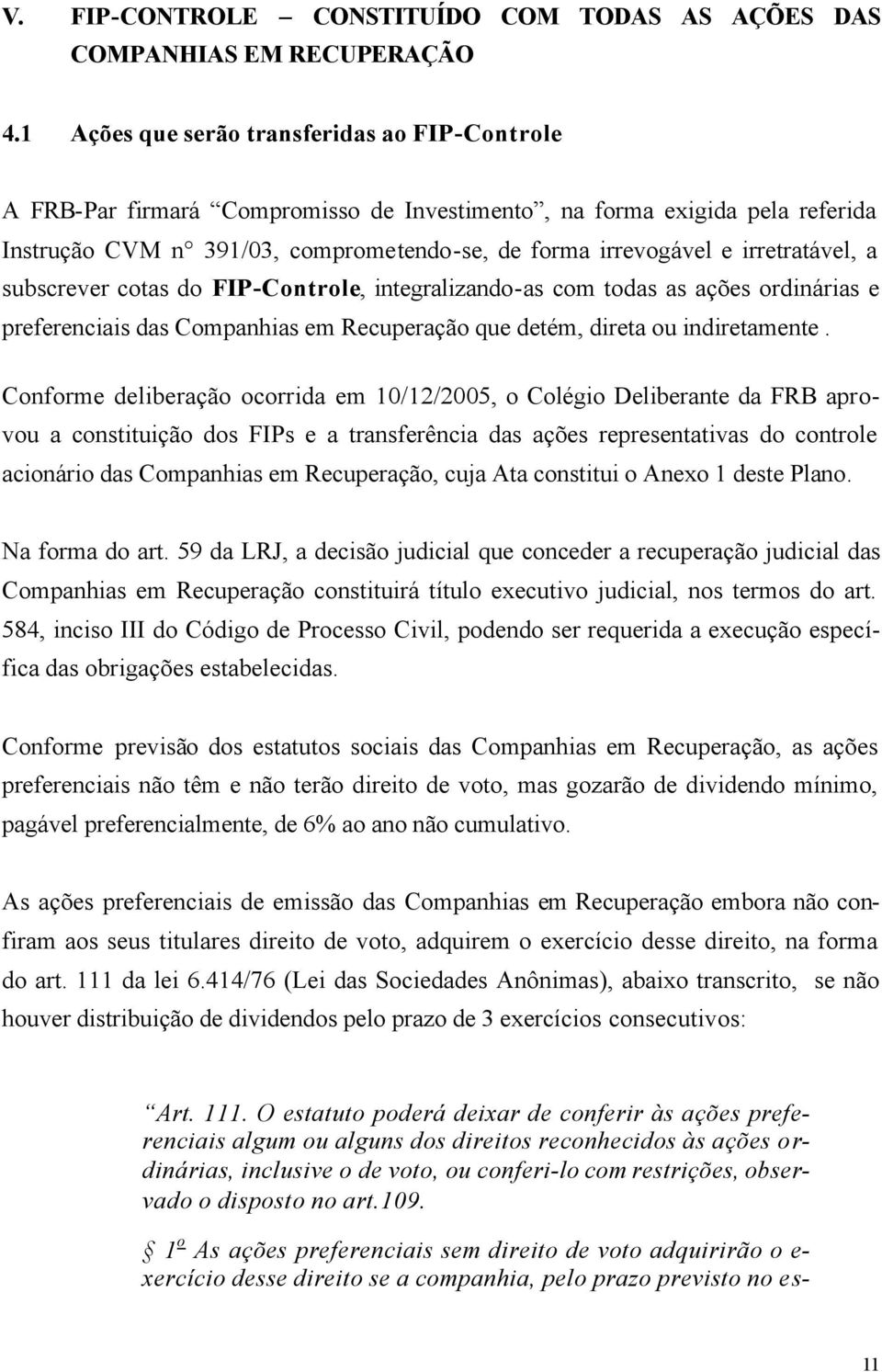 irretratável, a subscrever cotas do FIP-Controle, integralizando-as com todas as ações ordinárias e preferenciais das Companhias em Recuperação que detém, direta ou indiretamente.