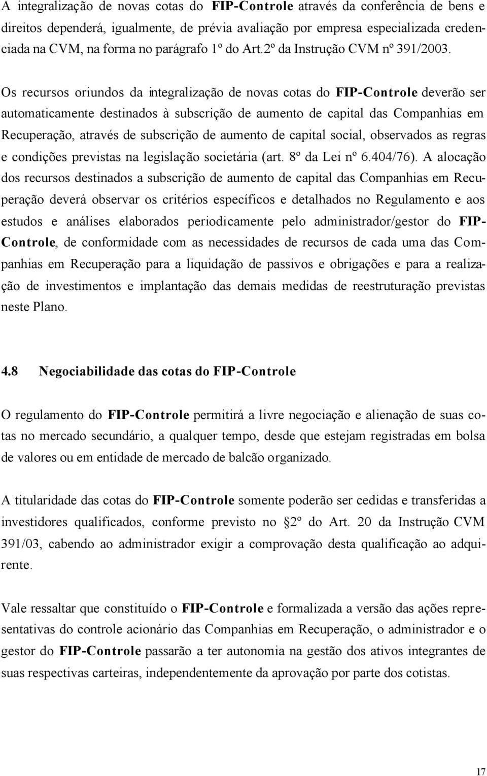 Os recursos oriundos da integralização de novas cotas do FIP-Controle deverão ser automaticamente destinados à subscrição de aumento de capital das Companhias em Recuperação, através de subscrição de