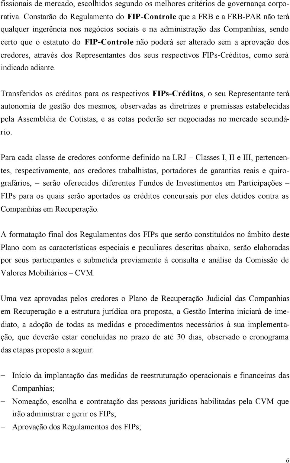 poderá ser alterado sem a aprovação dos credores, através dos Representantes dos seus respectivos FIPs-Créditos, como será indicado adiante.