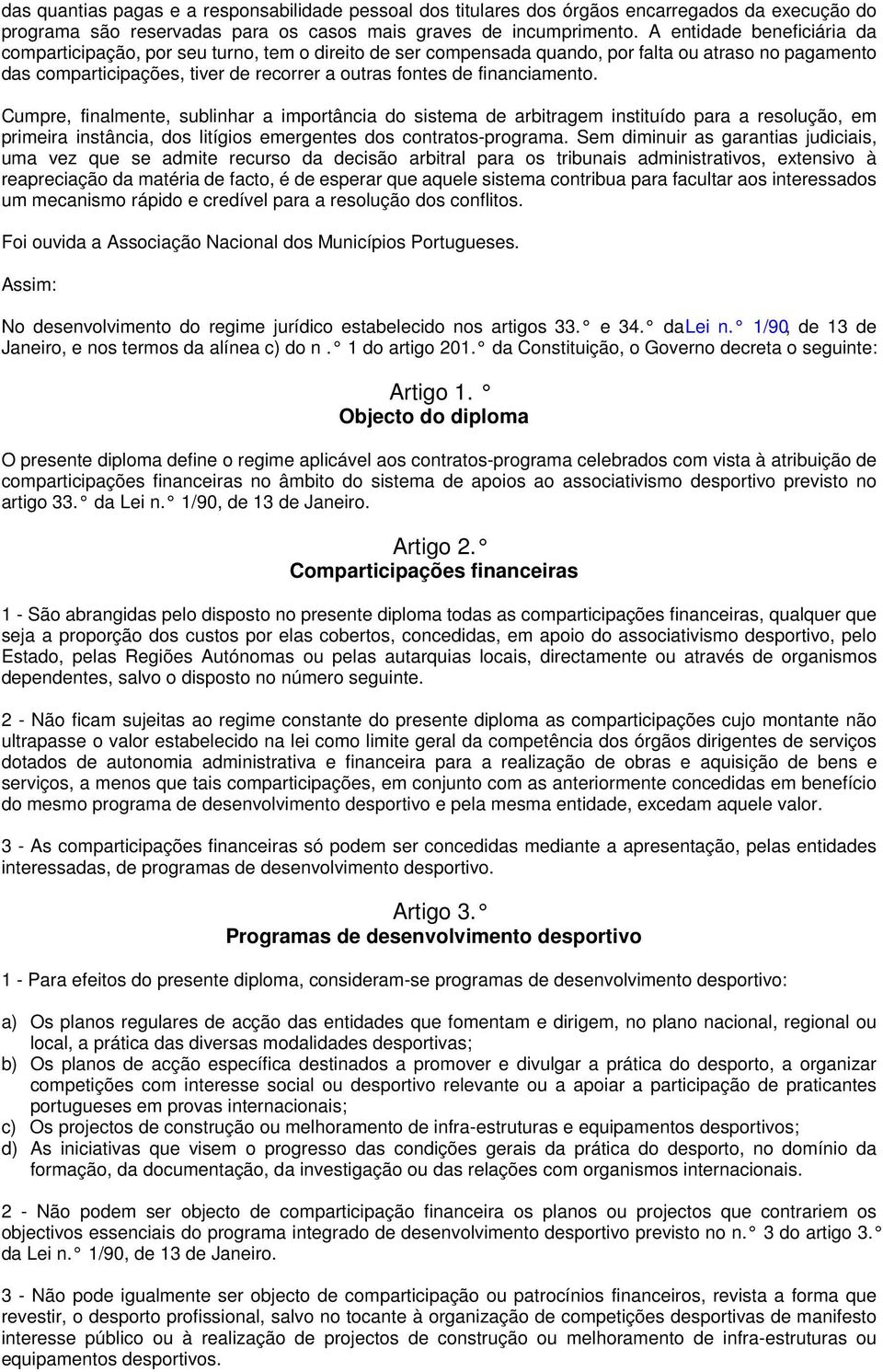 financiamento. Cumpre, finalmente, sublinhar a importância do sistema de arbitragem instituído para a resolução, em primeira instância, dos litígios emergentes dos contratos-programa.