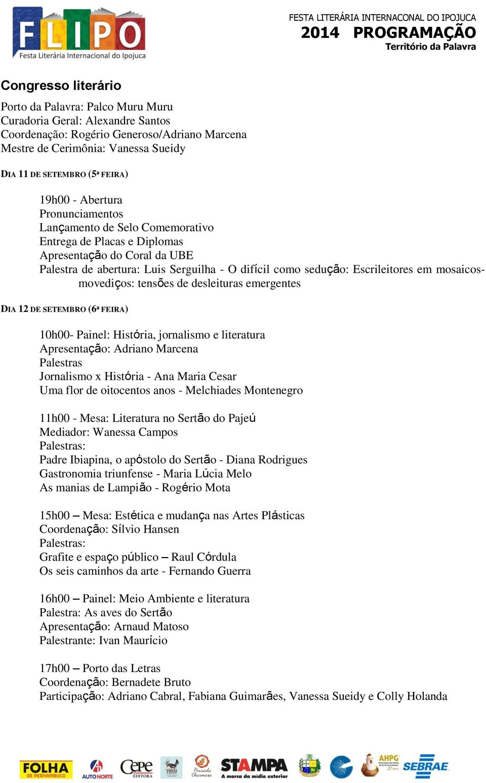 em mosaicosmovediços: tensões de desleituras emergentes DIA 12 DE SETEMBRO (6ª FEIRA) 10h00- Painel: História, jornalismo e literatura Apresentação: Adriano Marcena Palestras Jornalismo x História -