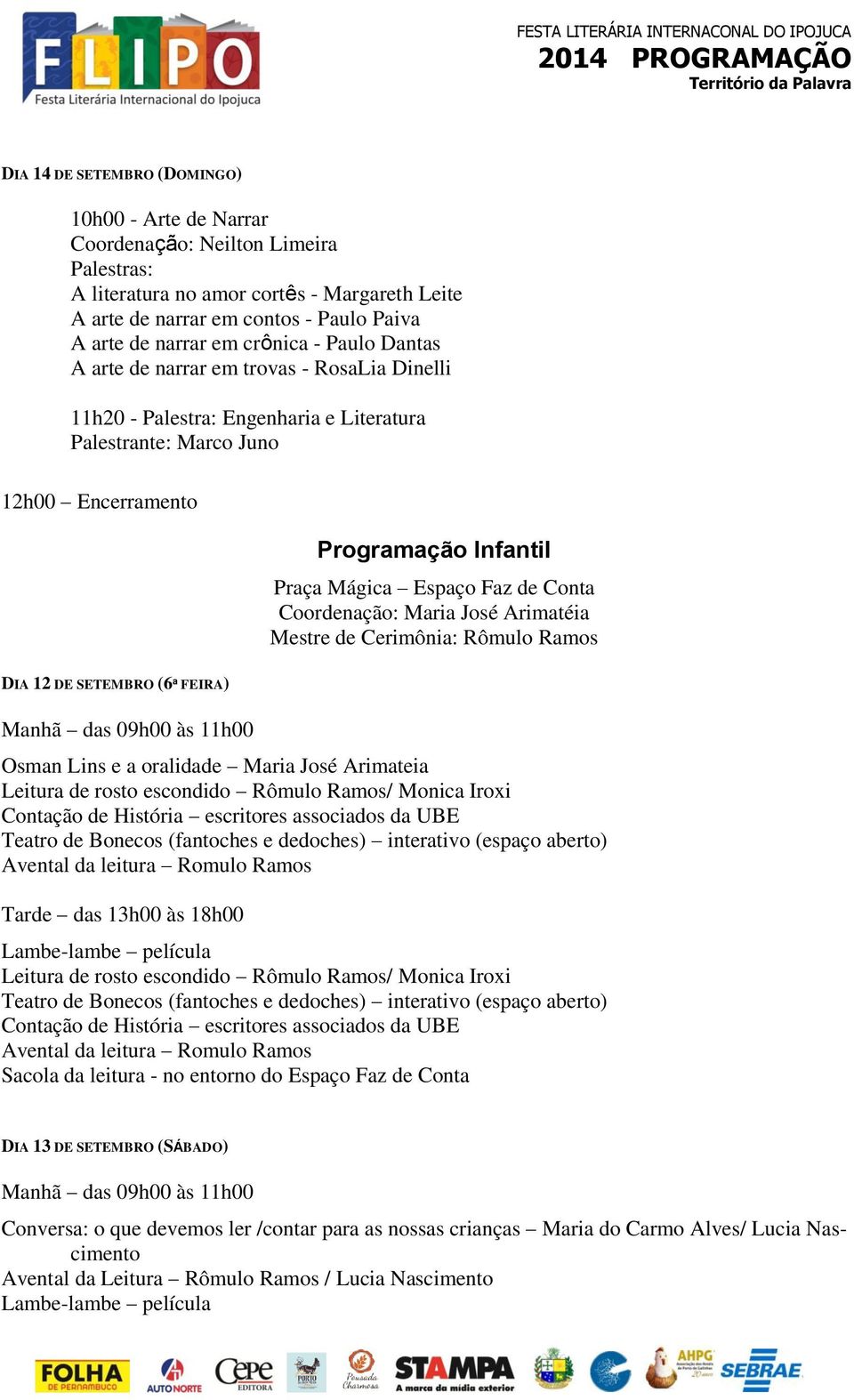 Programação Infantil Praça Mágica Espaço Faz de Conta Coordenação: Maria José Arimatéia Mestre de Cerimônia: Rômulo Ramos Osman Lins e a oralidade Maria José Arimateia Leitura de rosto escondido