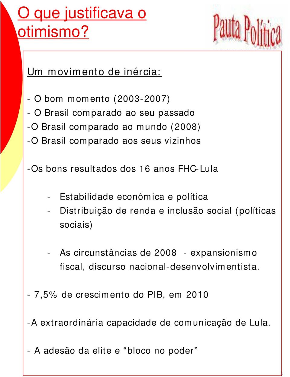 comparado aos seus vizinhos -Os bons resultados dos 16 anos FHC-Lula - Estabilidade econômica e política - Distribuição de renda e