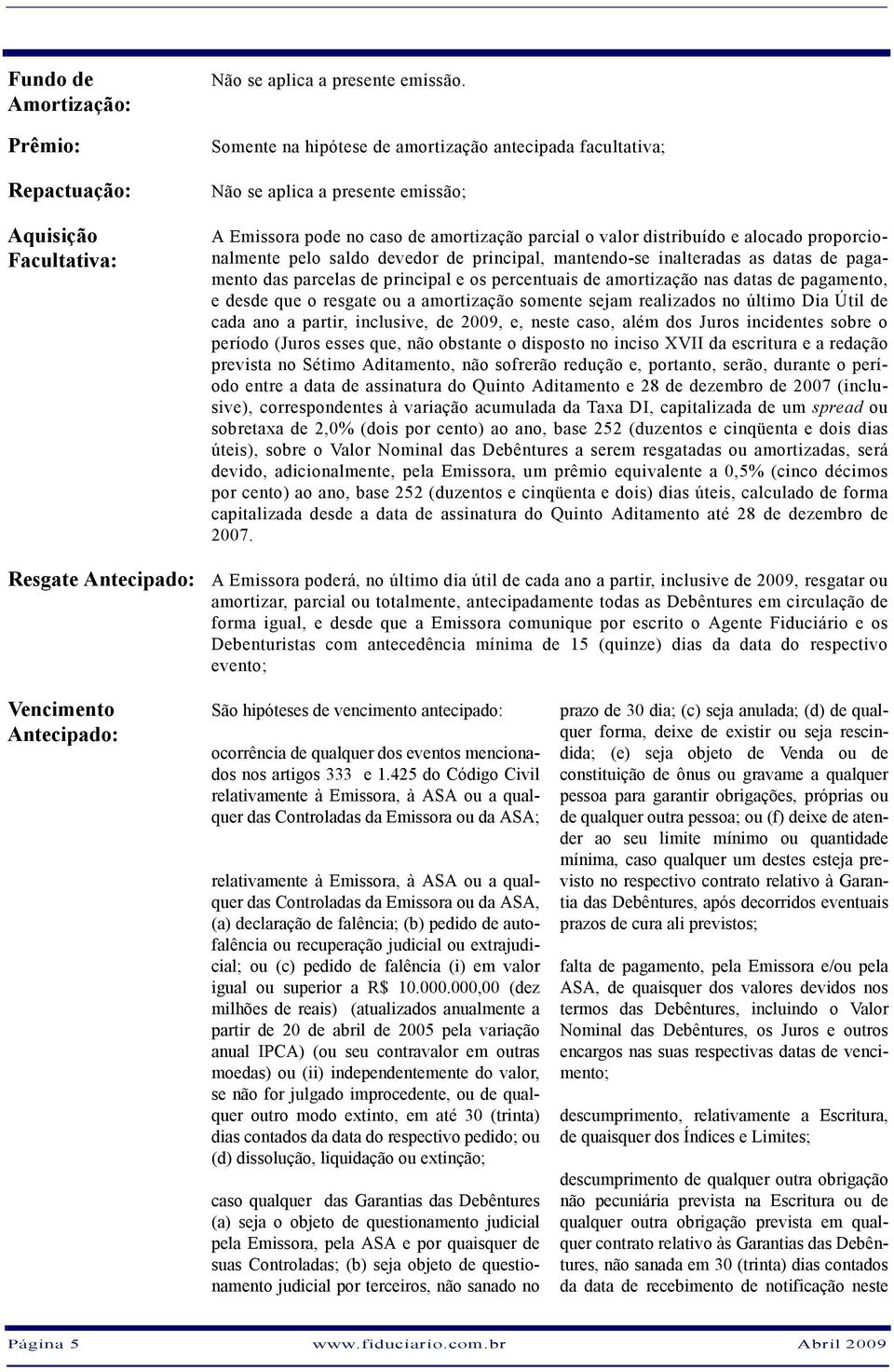 devedor de principal, mantendo-se inalteradas as datas de pagamento das parcelas de principal e os percentuais de amortização nas datas de pagamento, e desde que o resgate ou a amortização somente