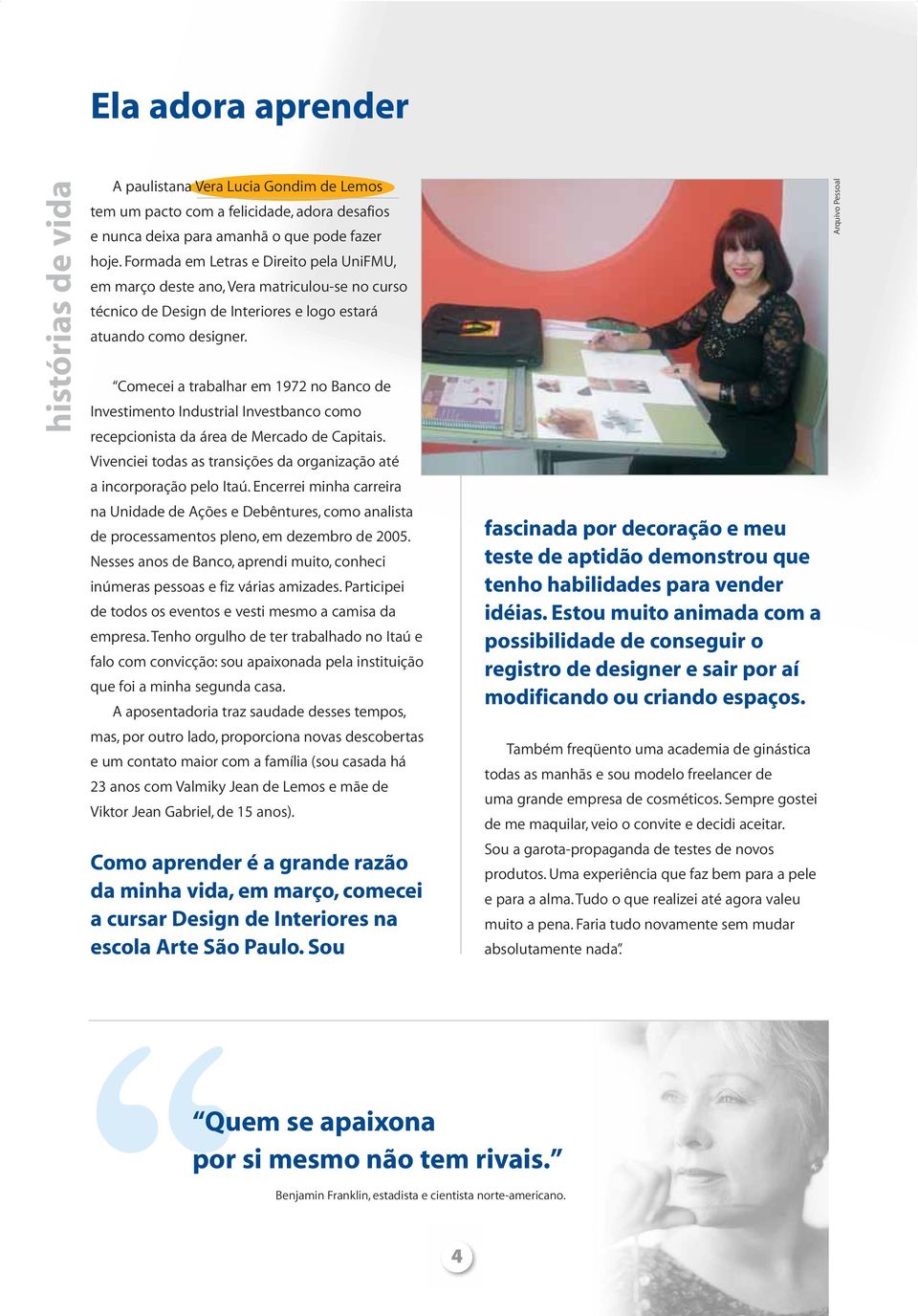 Comecei a trabalhar em 1972 no Banco de Investimento Industrial Investbanco como recepcionista da área de Mercado de Capitais.