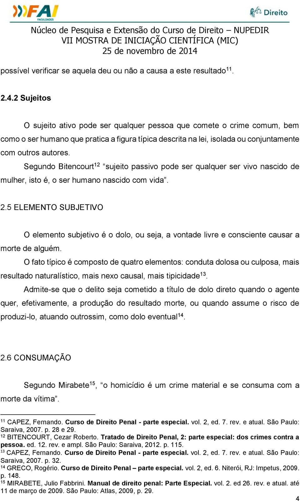 Segundo Bitencourt 12 sujeito passivo pode ser qualquer ser vivo nascido de mulher, isto é, o ser humano nascido com vida. 2.