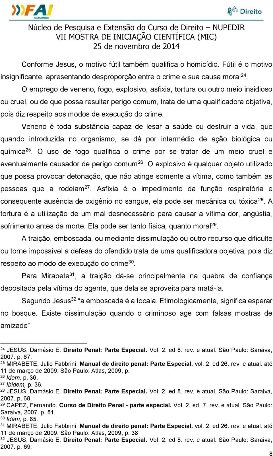 execução do crime. Veneno é toda substância capaz de lesar a saúde ou destruir a vida, que quando introduzida no organismo, se dá por intermédio de ação biológica ou química 25.