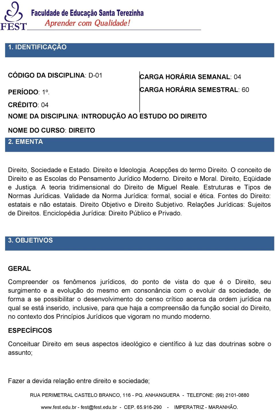 Acepções do termo Direito. O conceito de Direito e as Escolas do Pensamento Jurídico Moderno. Direito e Moral. Direito, Eqüidade e Justiça. A teoria tridimensional do Direito de Miguel Reale.