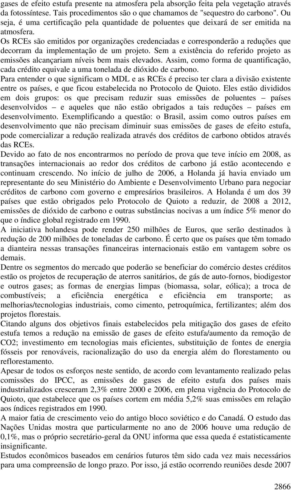 Os RCEs são emitidos por organizações credenciadas e corresponderão a reduções que decorram da implementação de um projeto.