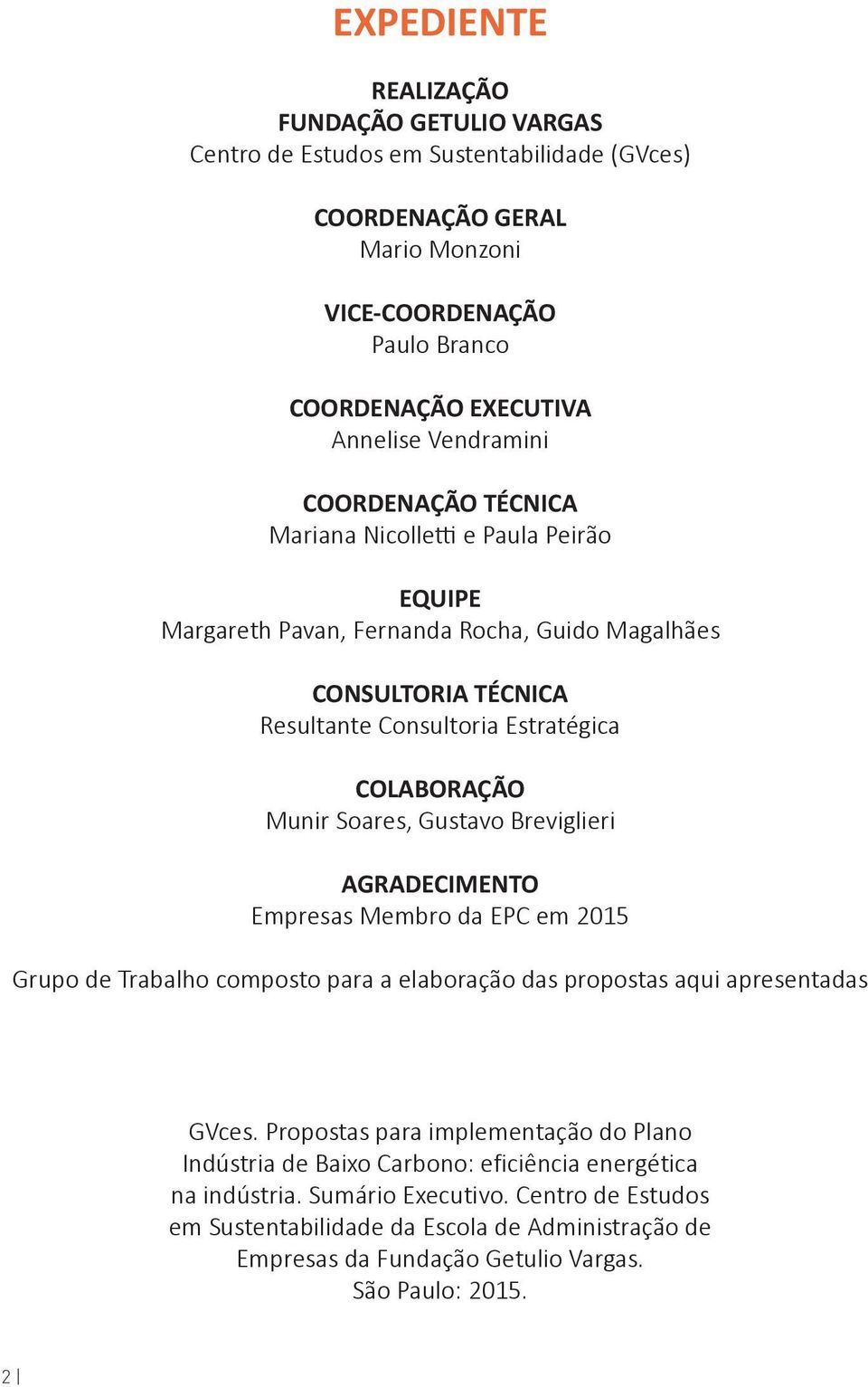 Soares, Gustavo Breviglieri AGRADECIMENTO Empresas Membro da EPC em 2015 Grupo de Trabalho composto para a elaboração das propostas aqui apresentadas GVces.