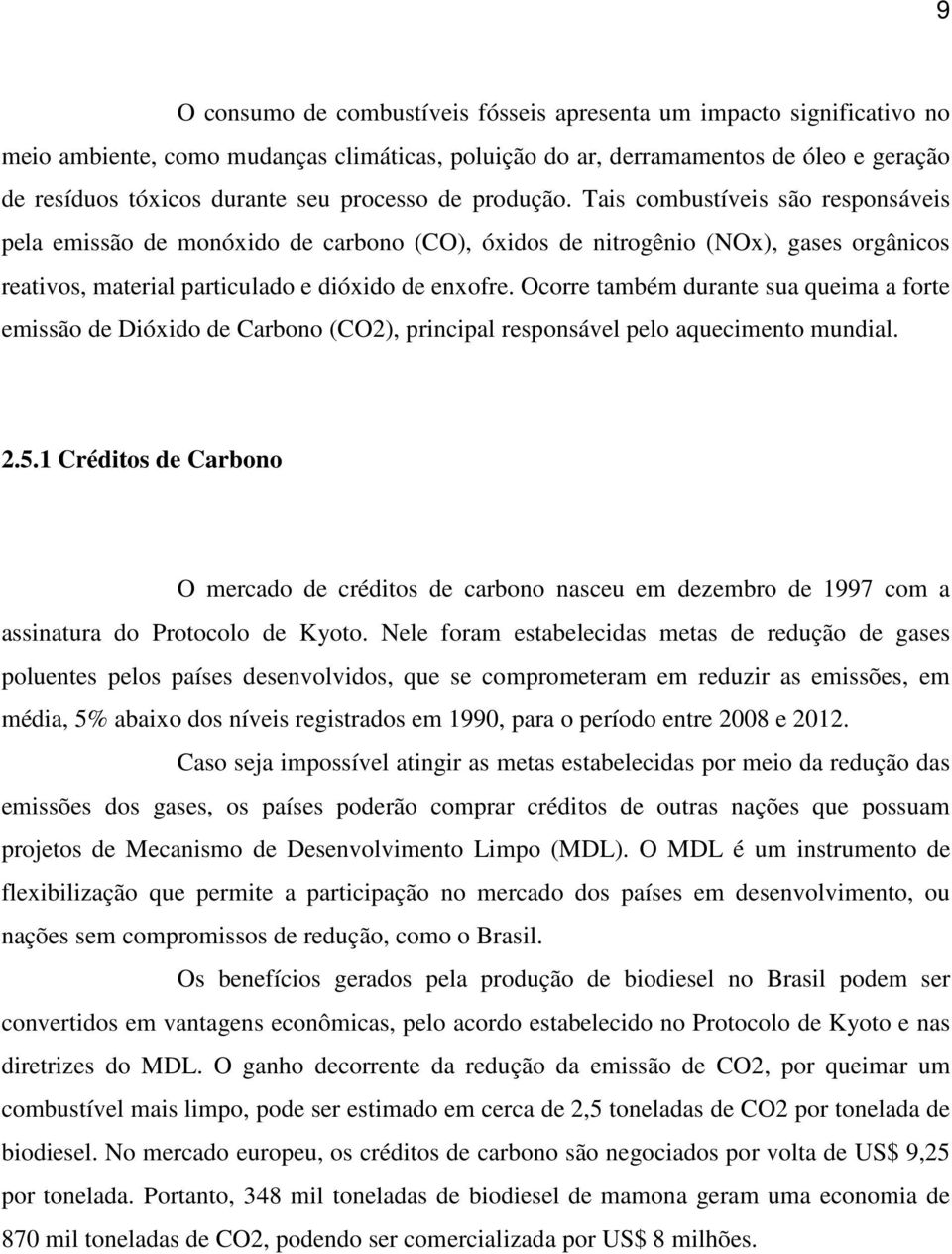 Ocorre também durante sua queima a forte emissão de Dióxido de Carbono (CO2), principal responsável pelo aquecimento mundial. 2.5.