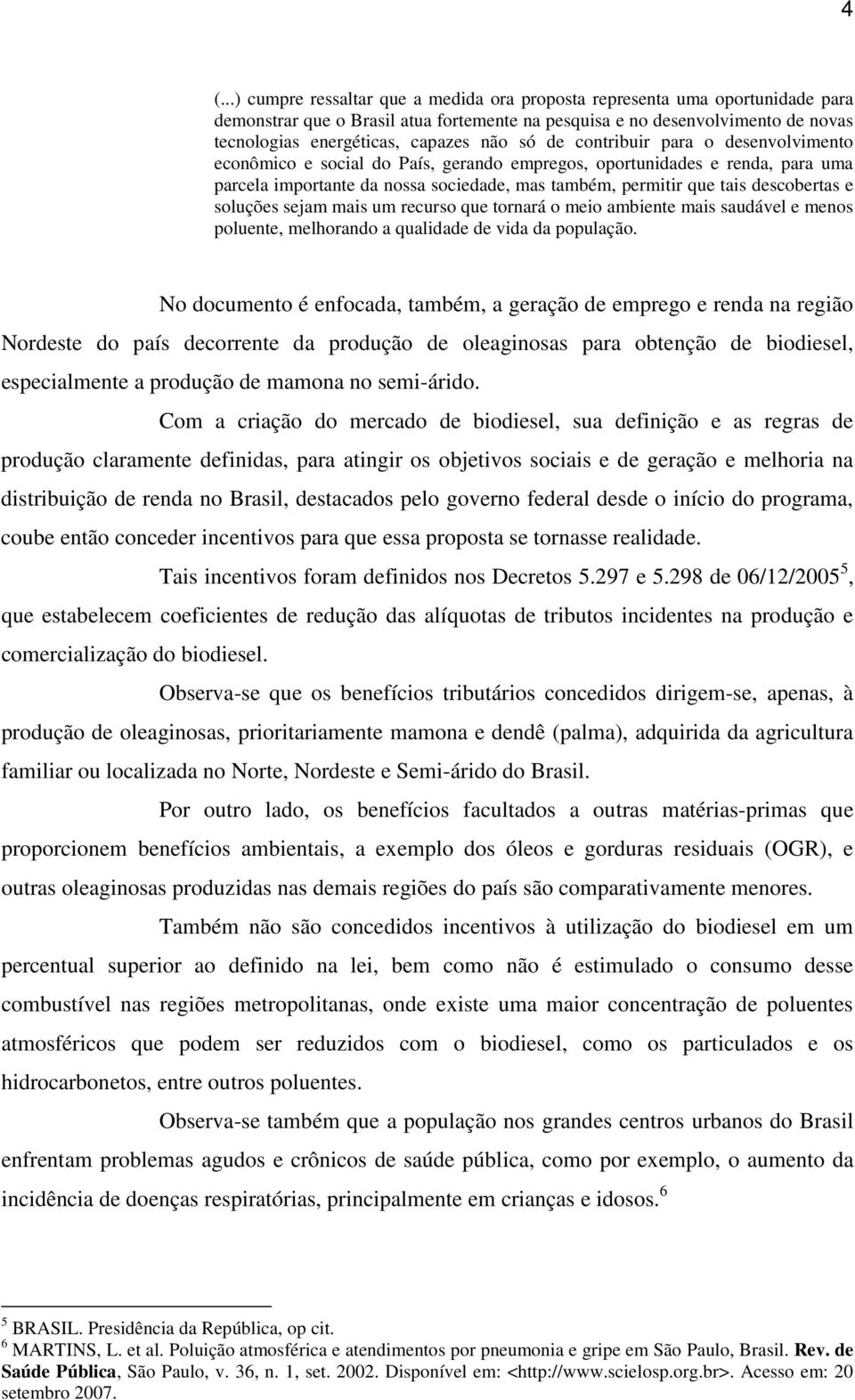 descobertas e soluções sejam mais um recurso que tornará o meio ambiente mais saudável e menos poluente, melhorando a qualidade de vida da população.