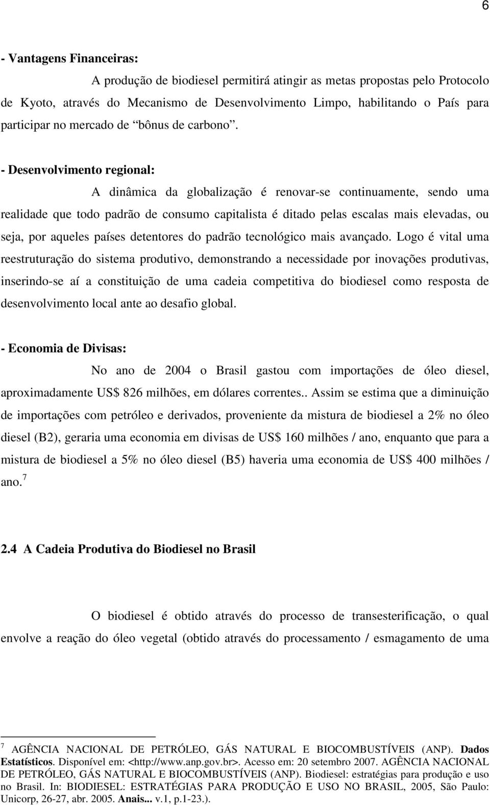 - Desenvolvimento regional: A dinâmica da globalização é renovar-se continuamente, sendo uma realidade que todo padrão de consumo capitalista é ditado pelas escalas mais elevadas, ou seja, por