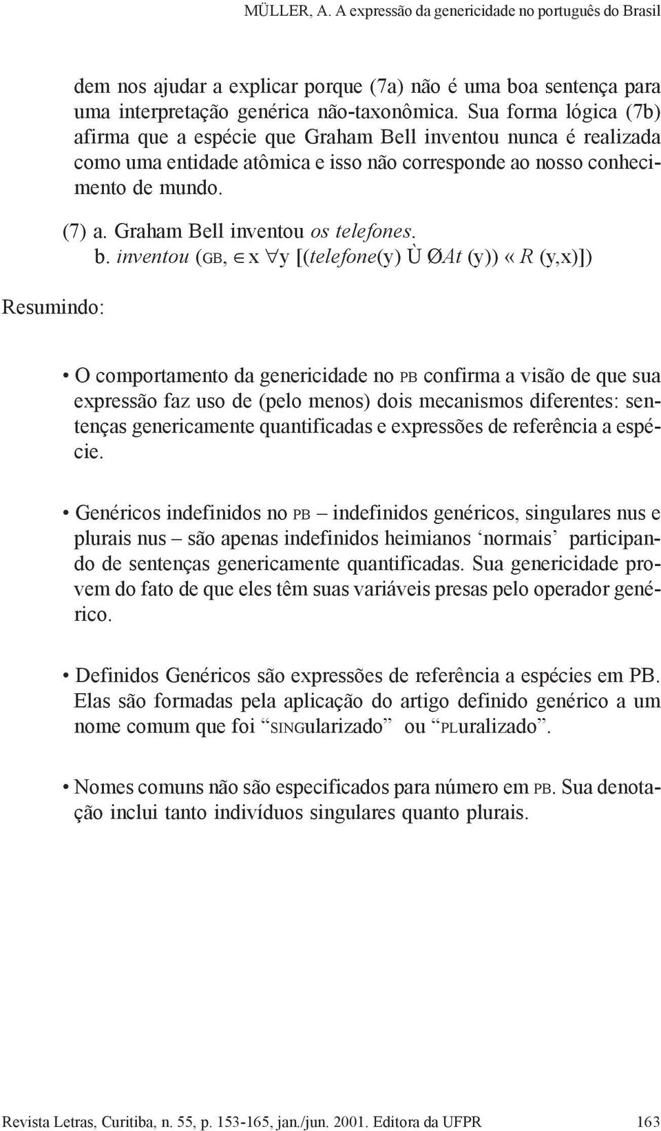 Graham Bell inventou os telefones. b.