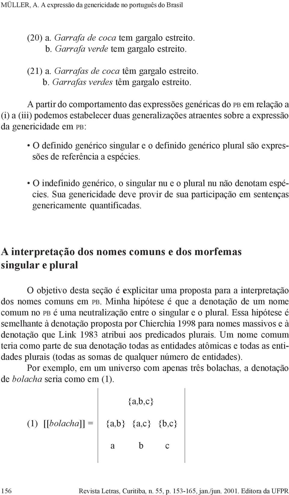 singular e o definido genérico plural são expressões de referência a espécies. O indefinido genérico, o singular nu e o plural nu não denotam espécies.