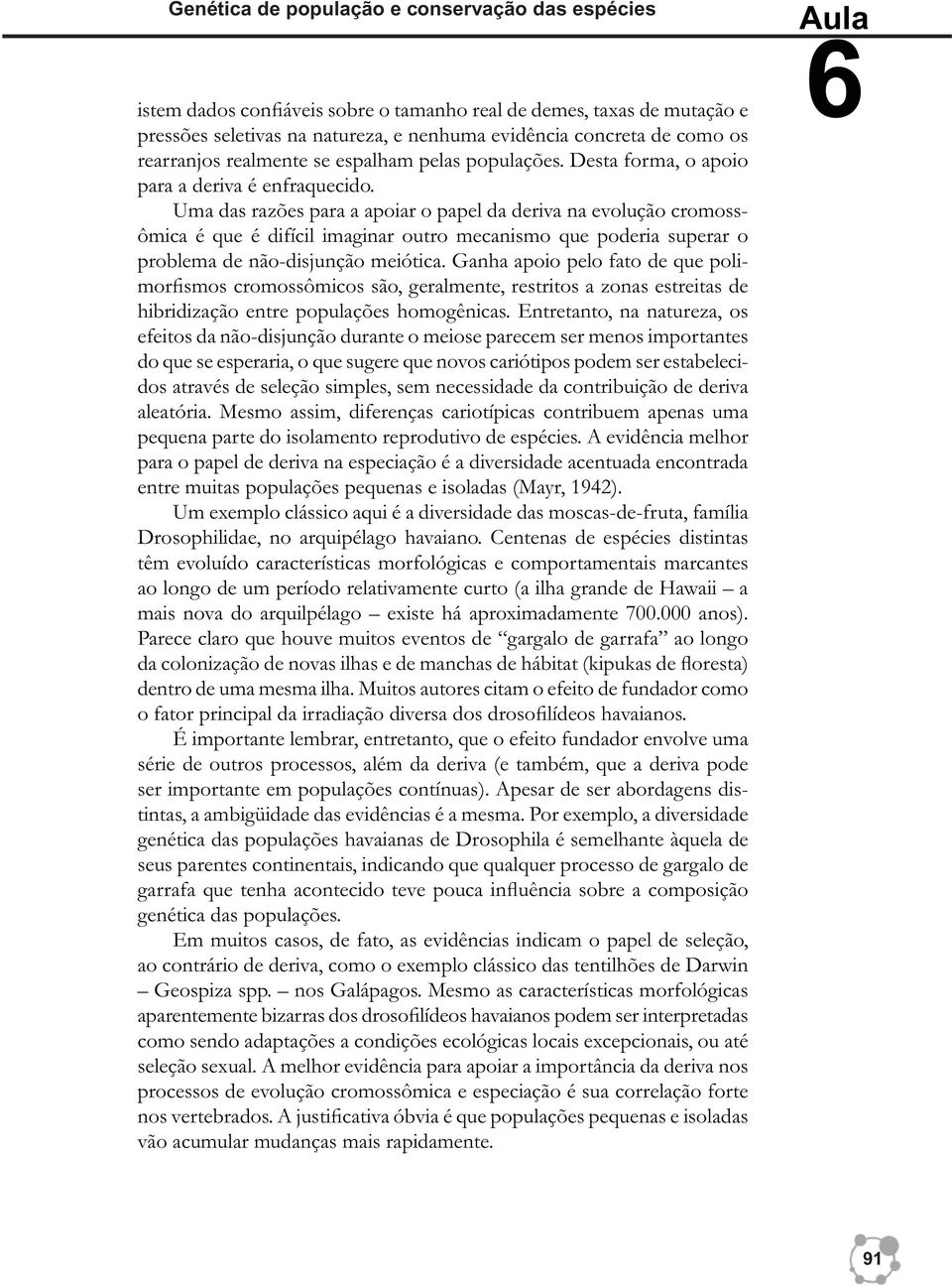 Uma das razões para a apoiar o papel da deriva na evolução cromossômica é que é difícil imaginar outro mecanismo que poderia superar o problema de não-disjunção meiótica.