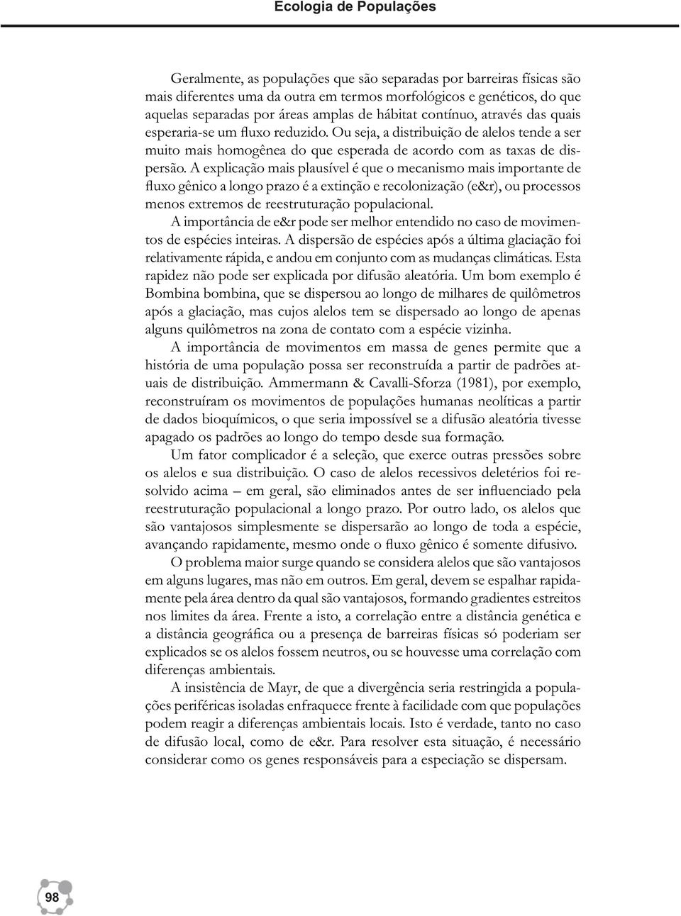 A explicação mais plausível é que o mecanismo mais importante de fluxo gênico a longo prazo é a extinção e recolonização (e&r), ou processos menos extremos de reestruturação populacional.