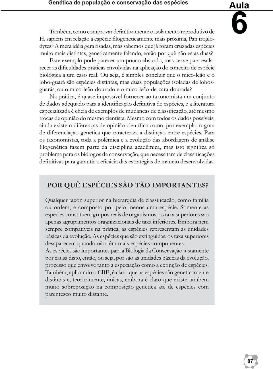 Este exemplo pode parecer um pouco absurdo, mas serve para esclarecer as dificuldades práticas envolvidas na aplicação do conceito de espécie biológica a um caso real.