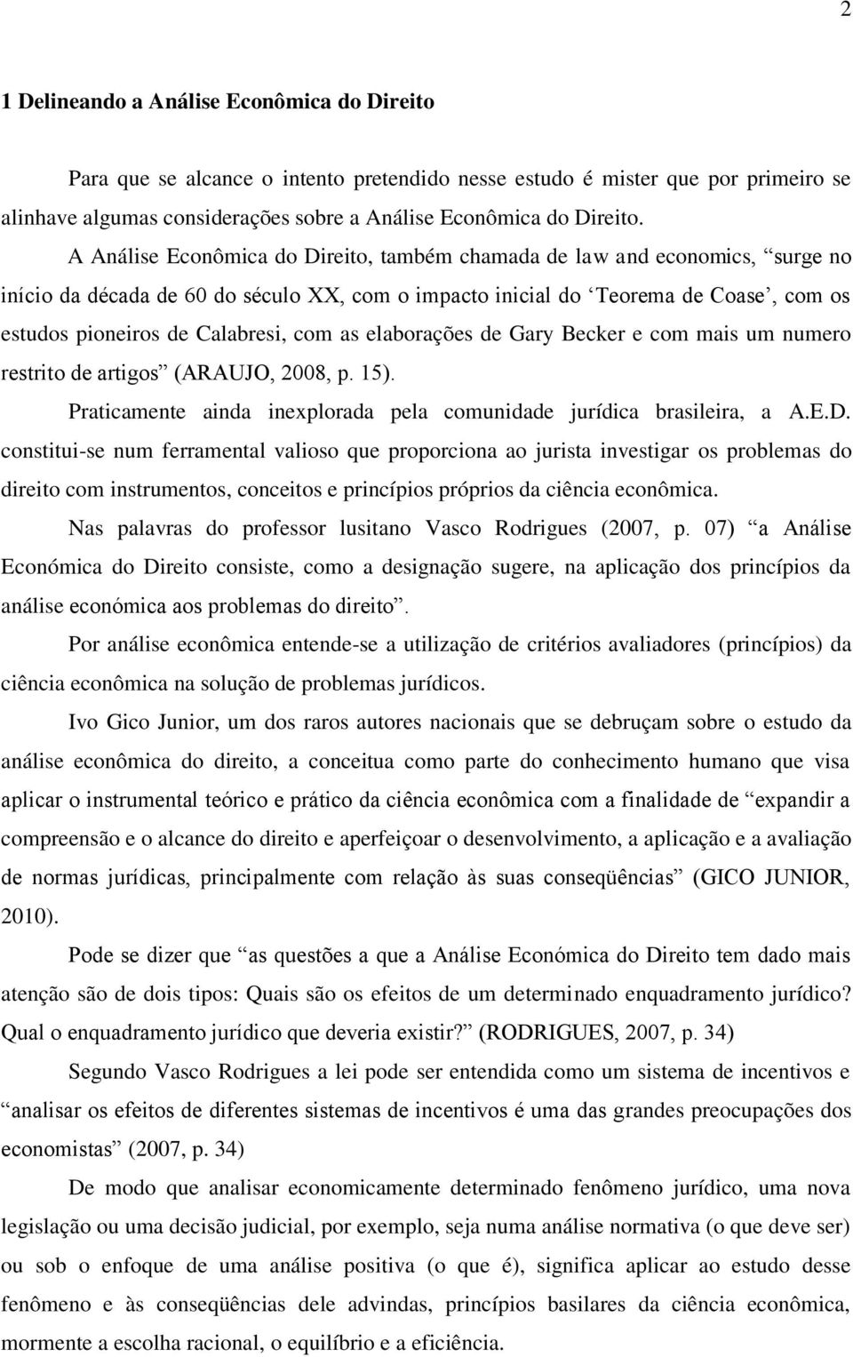 com as elaborações de Gary Becker e com mais um numero restrito de artigos (ARAUJO, 2008, p. 15). Praticamente ainda inexplorada pela comunidade jurídica brasileira, a A.E.D.