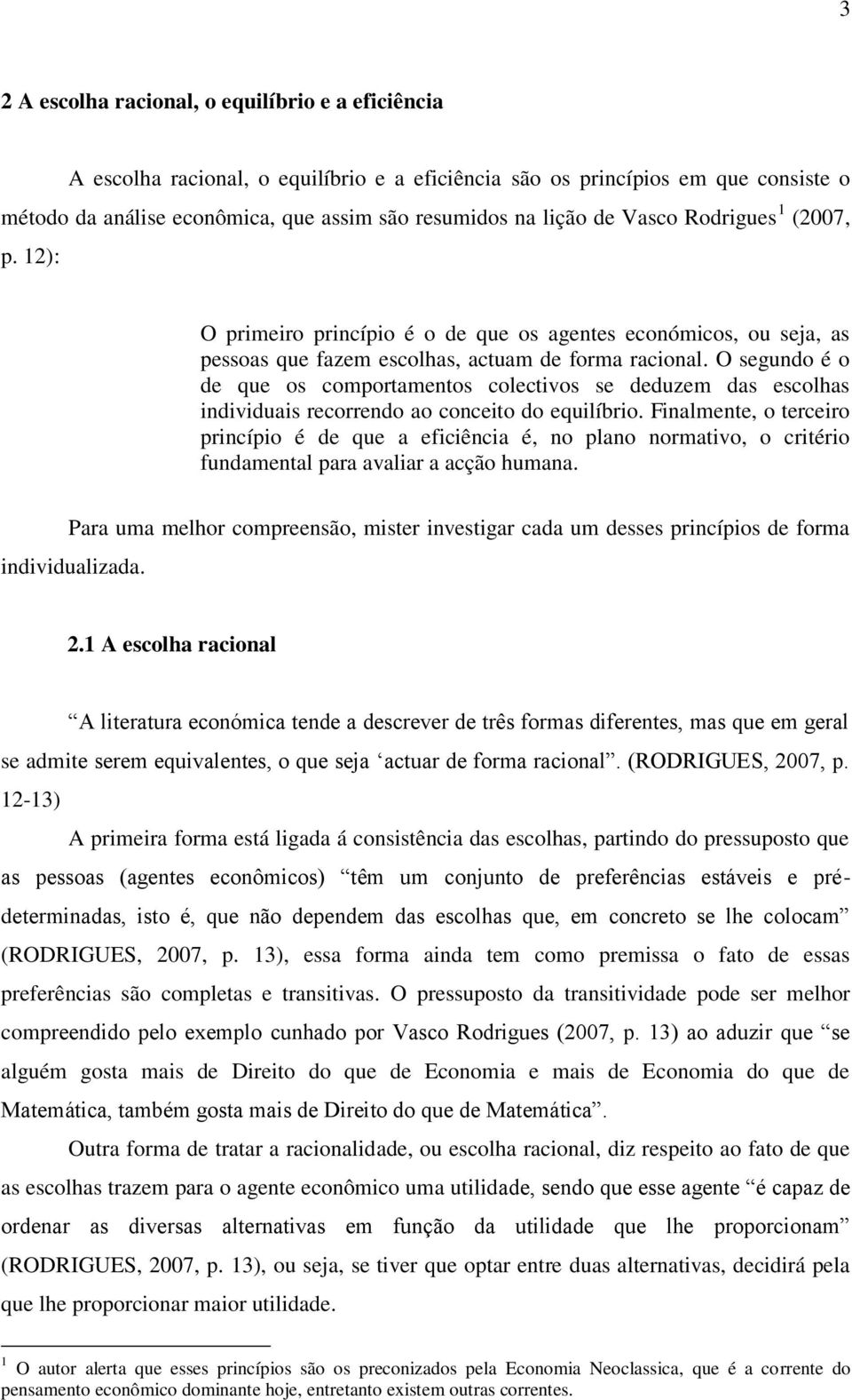 O segundo é o de que os comportamentos colectivos se deduzem das escolhas individuais recorrendo ao conceito do equilíbrio.