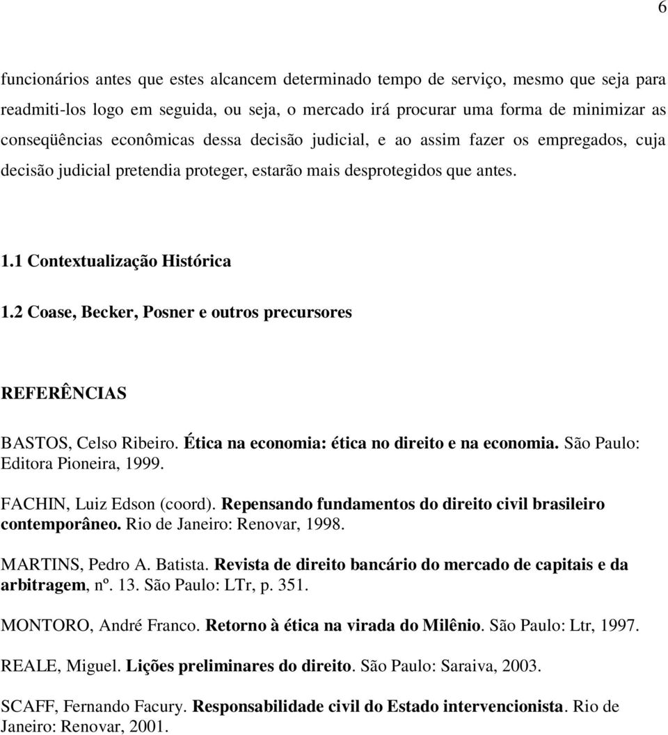 2 Coase, Becker, Posner e outros precursores REFERÊNCIAS BASTOS, Celso Ribeiro. Ética na economia: ética no direito e na economia. São Paulo: Editora Pioneira, 1999. FACHIN, Luiz Edson (coord).