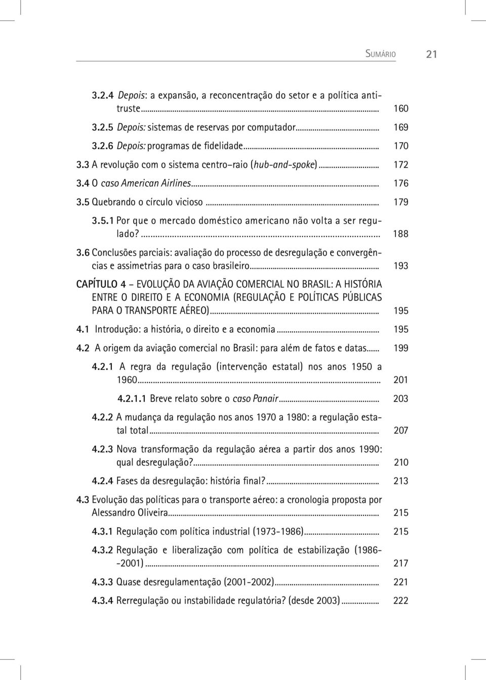 ... 188 3.6 Conclusões parciais: avaliação do processo de desregulação e convergências e assimetrias para o caso brasileiro.