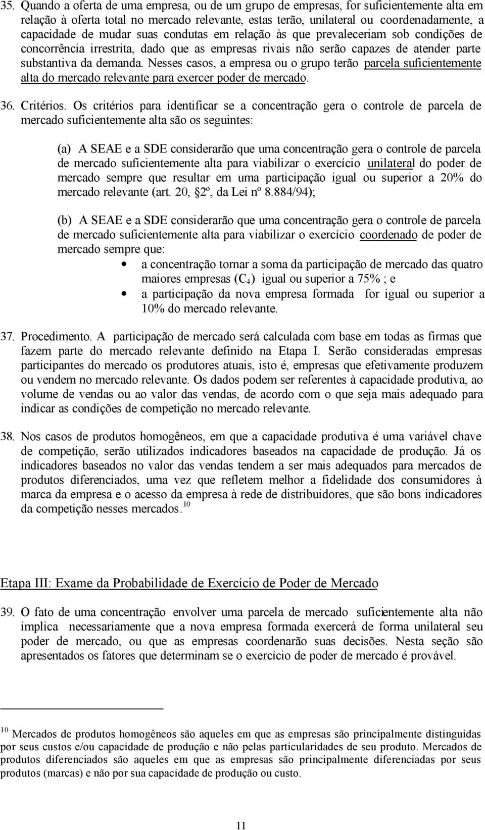 Nesses casos, a empresa ou o grupo terão parcela suficientemente alta do mercado relevante para exercer poder de mercado. 36. Critérios.