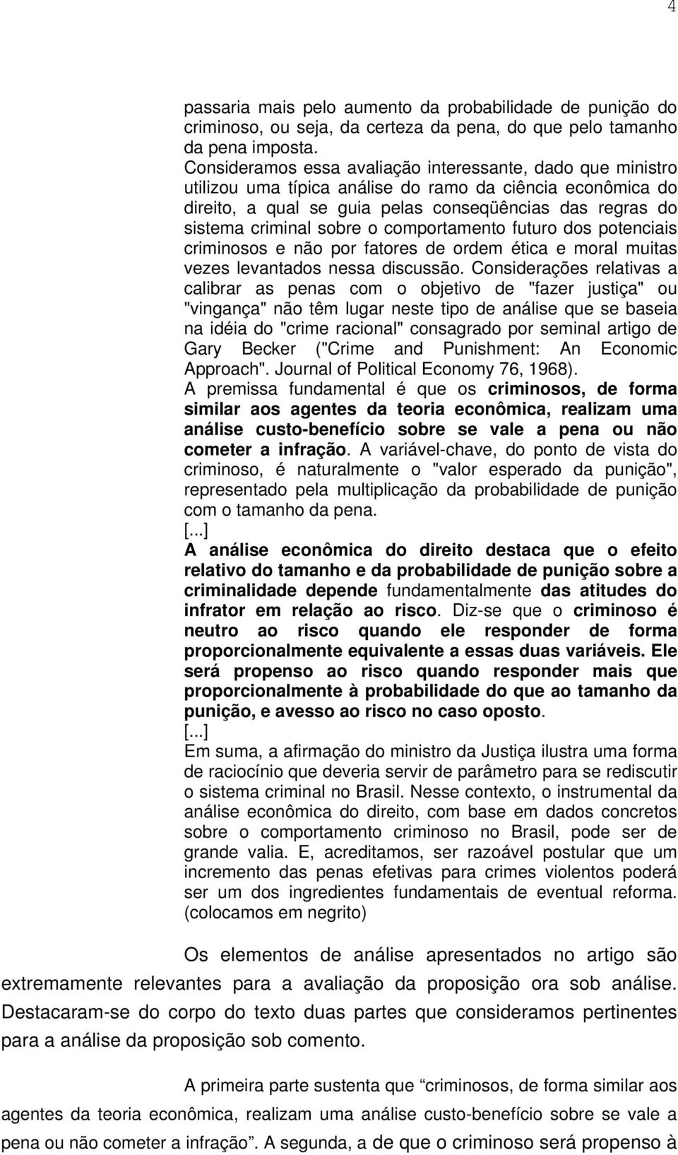 sobre o comportamento futuro dos potenciais criminosos e não por fatores de ordem ética e moral muitas vezes levantados nessa discussão.