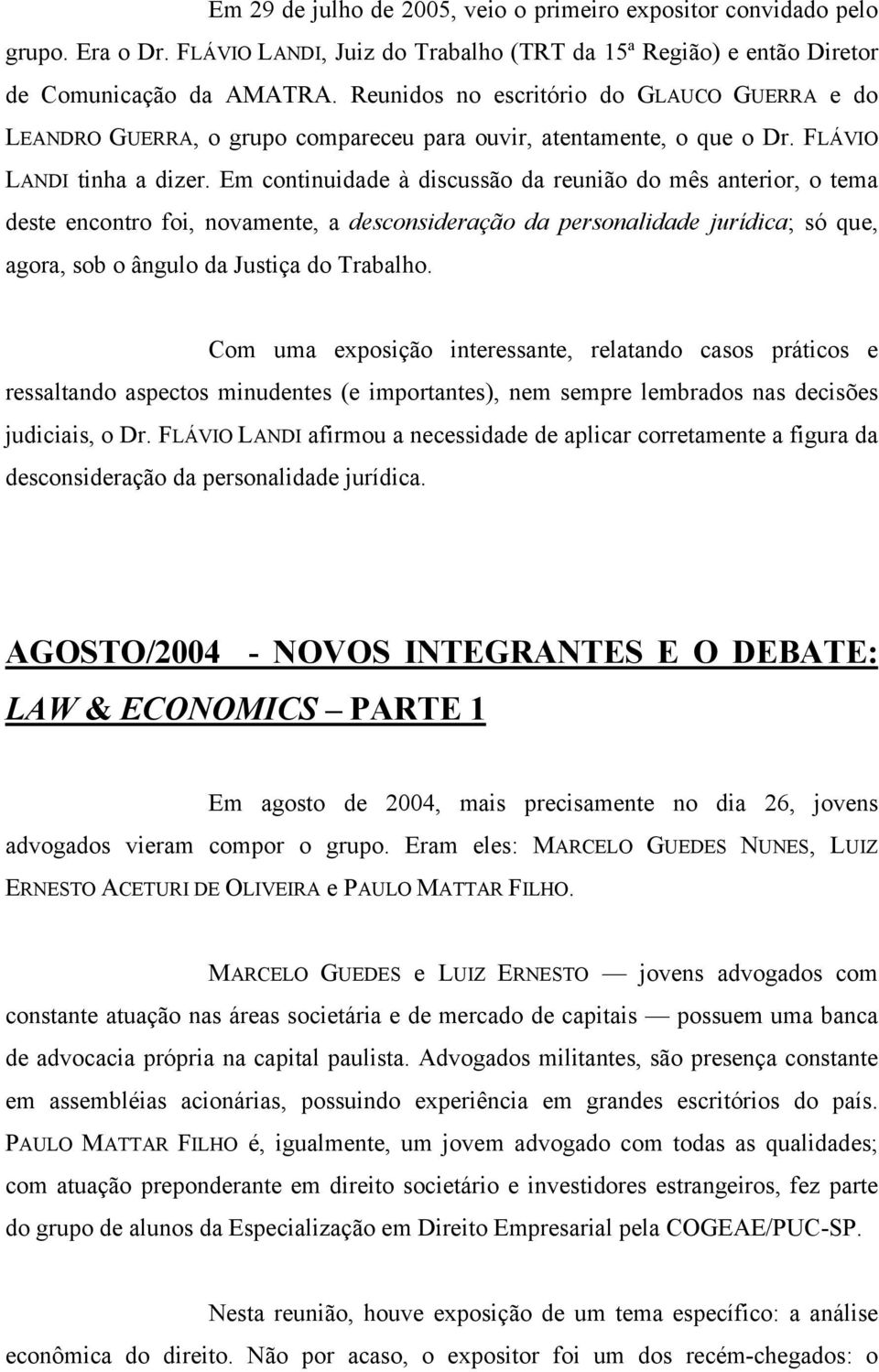 Em continuidade à discussão da reunião do mês anterior, o tema deste encontro foi, novamente, a desconsideração da personalidade jurídica; só que, agora, sob o ângulo da Justiça do Trabalho.